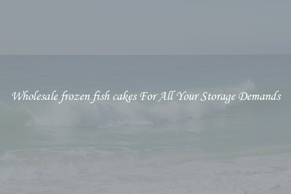 Wholesale frozen fish cakes For All Your Storage Demands