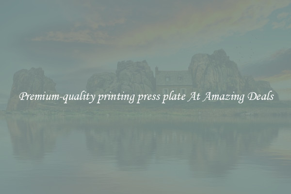 Premium-quality printing press plate At Amazing Deals