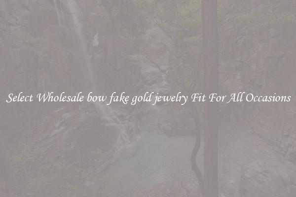 Select Wholesale bow fake gold jewelry Fit For All Occasions
