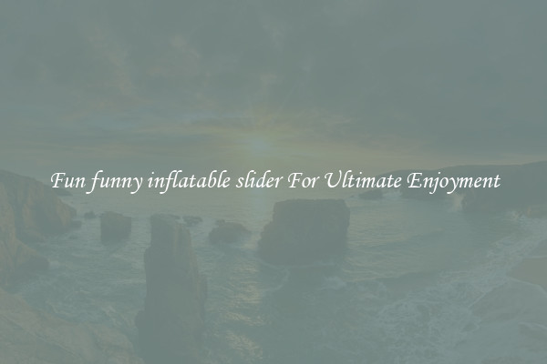 Fun funny inflatable slider For Ultimate Enjoyment