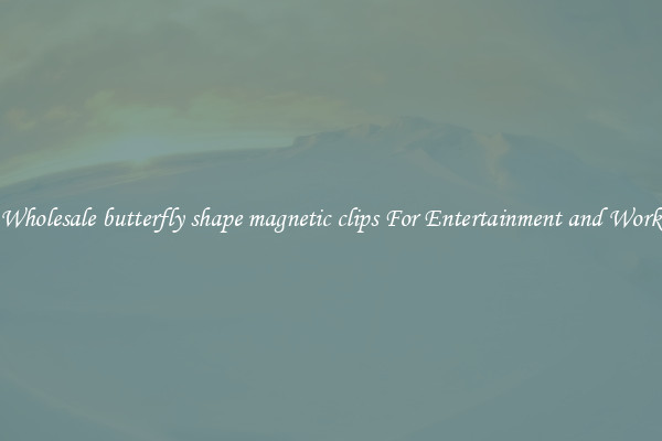 Wholesale butterfly shape magnetic clips For Entertainment and Work