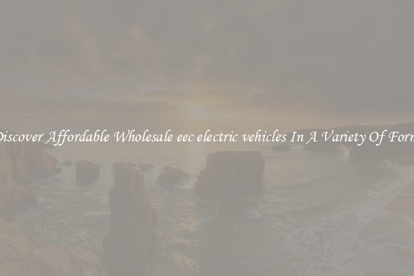 Discover Affordable Wholesale eec electric vehicles In A Variety Of Forms