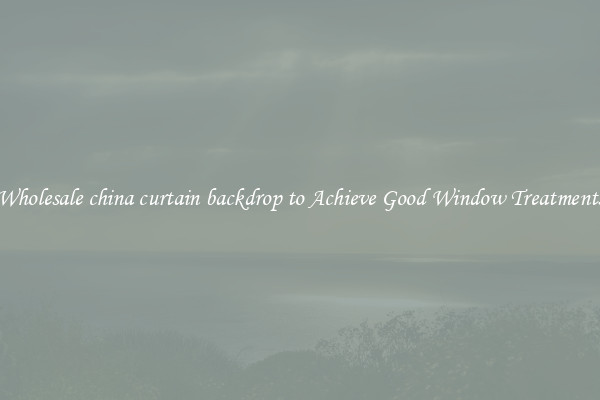 Wholesale china curtain backdrop to Achieve Good Window Treatments