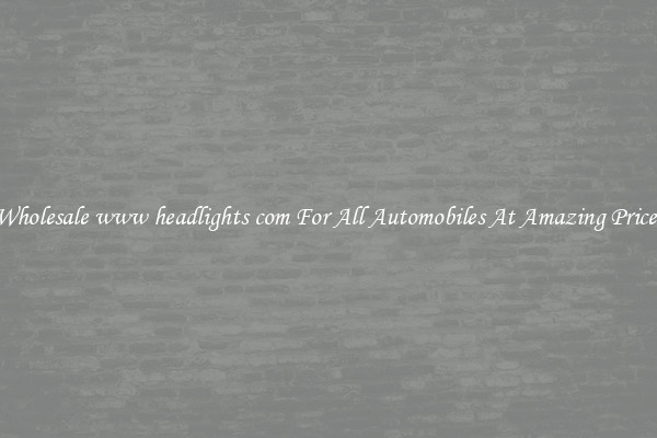 Wholesale www headlights com For All Automobiles At Amazing Prices
