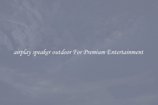 airplay speaker outdoor For Premium Entertainment 
