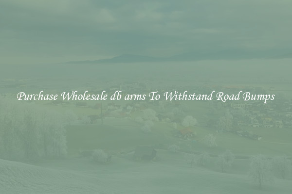 Purchase Wholesale db arms To Withstand Road Bumps 