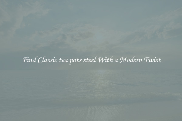 Find Classic tea pots steel With a Modern Twist
