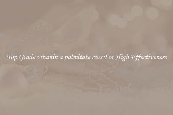 Top Grade vitamin a palmitate cws For High Effectiveness