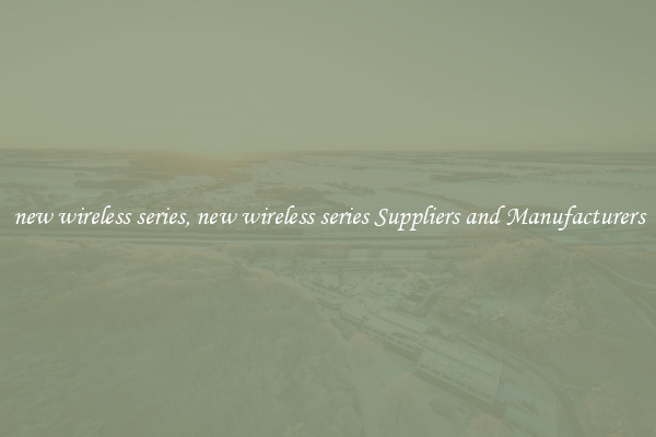 new wireless series, new wireless series Suppliers and Manufacturers