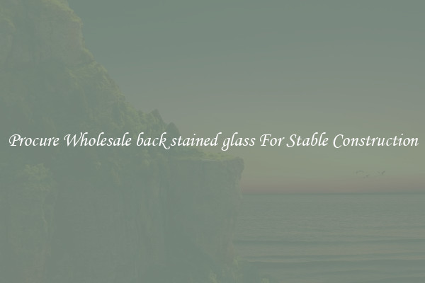 Procure Wholesale back stained glass For Stable Construction