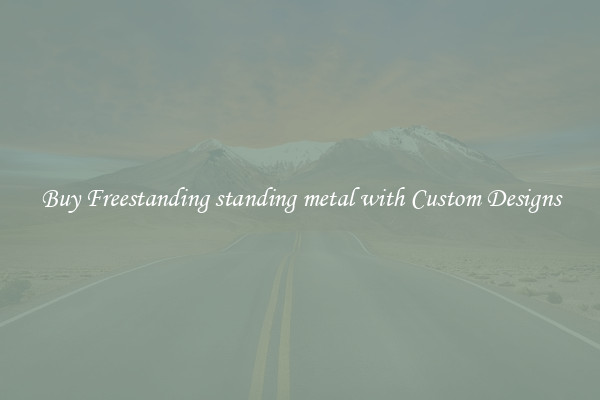 Buy Freestanding standing metal with Custom Designs