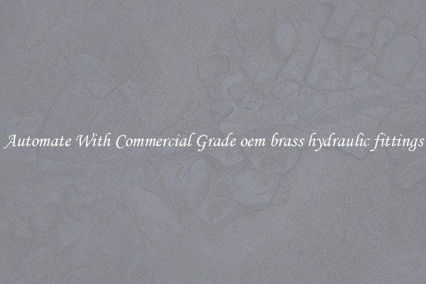 Automate With Commercial Grade oem brass hydraulic fittings