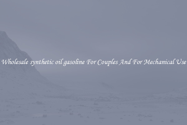 Wholesale synthetic oil gasoline For Couples And For Mechanical Use