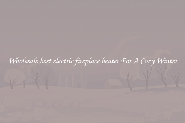 Wholesale best electric fireplace heater For A Cozy Winter