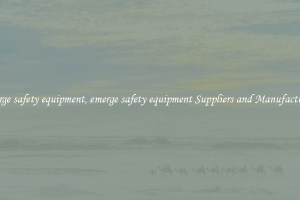 emerge safety equipment, emerge safety equipment Suppliers and Manufacturers