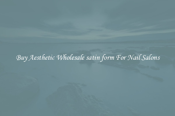 Buy Aesthetic Wholesale satin form For Nail Salons