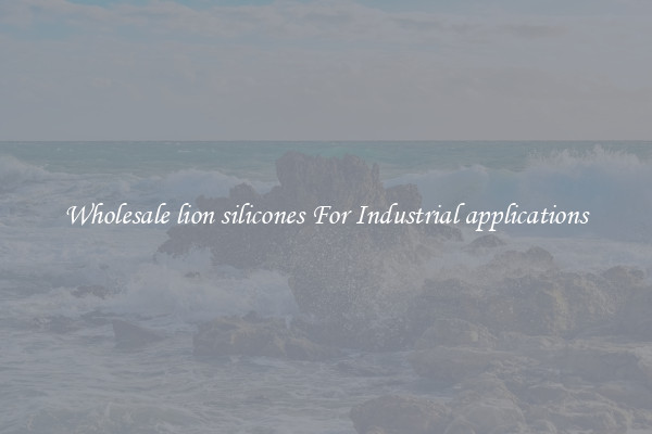 Wholesale lion silicones For Industrial applications
