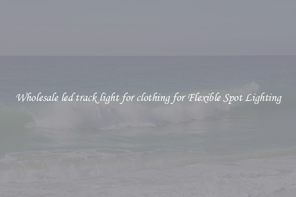 Wholesale led track light for clothing for Flexible Spot Lighting