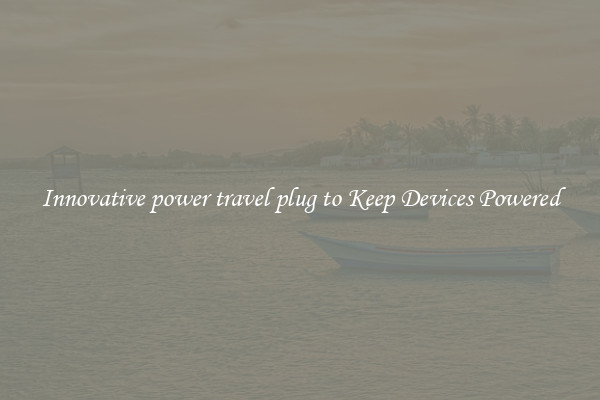 Innovative power travel plug to Keep Devices Powered