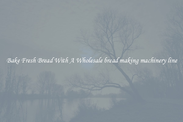 Bake Fresh Bread With A Wholesale bread making machinery line
