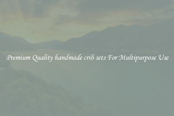 Premium Quality handmade crib sets For Multipurpose Use