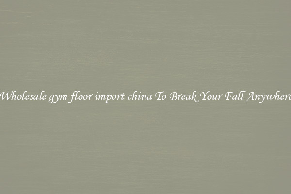 Wholesale gym floor import china To Break Your Fall Anywhere