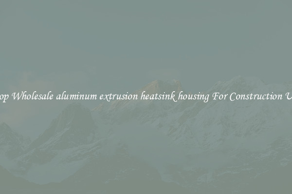 Shop Wholesale aluminum extrusion heatsink housing For Construction Uses