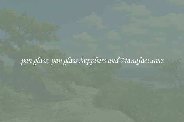pan glass, pan glass Suppliers and Manufacturers