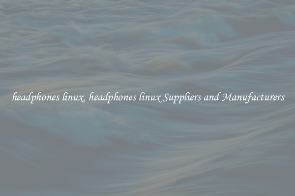 headphones linux, headphones linux Suppliers and Manufacturers