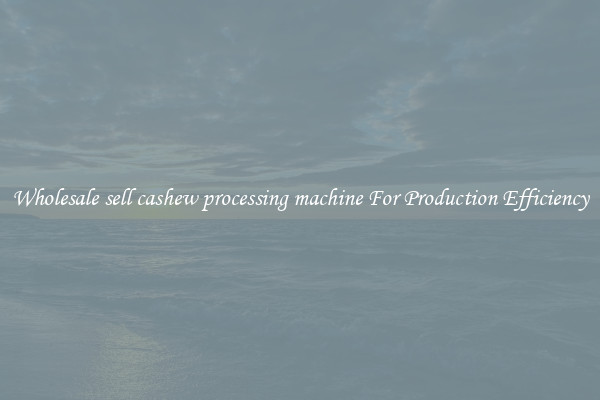 Wholesale sell cashew processing machine For Production Efficiency