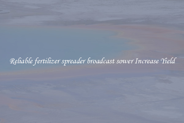 Reliable fertilizer spreader broadcast sower Increase Yield