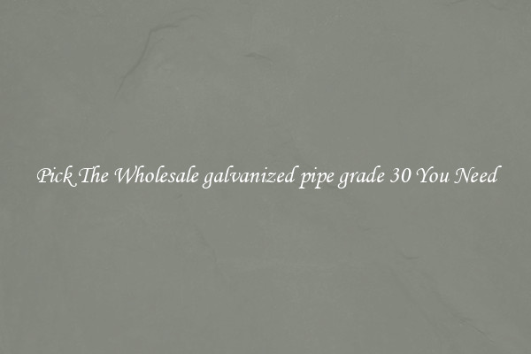 Pick The Wholesale galvanized pipe grade 30 You Need