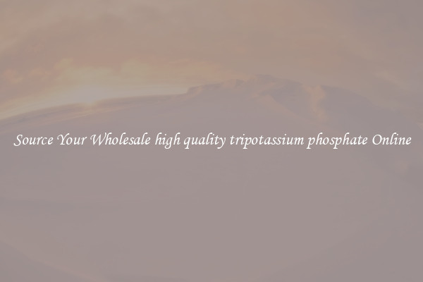 Source Your Wholesale high quality tripotassium phosphate Online