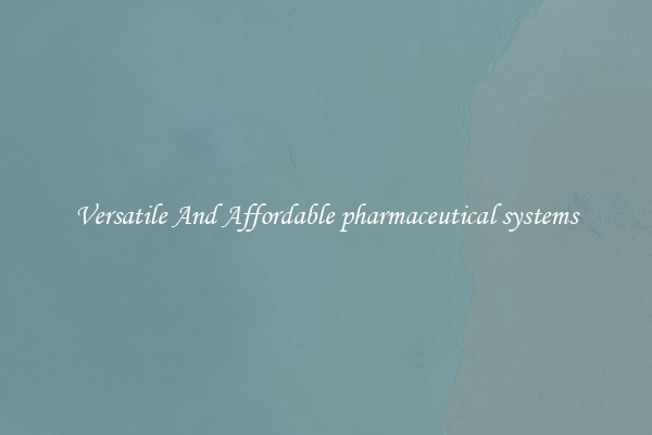 Versatile And Affordable pharmaceutical systems