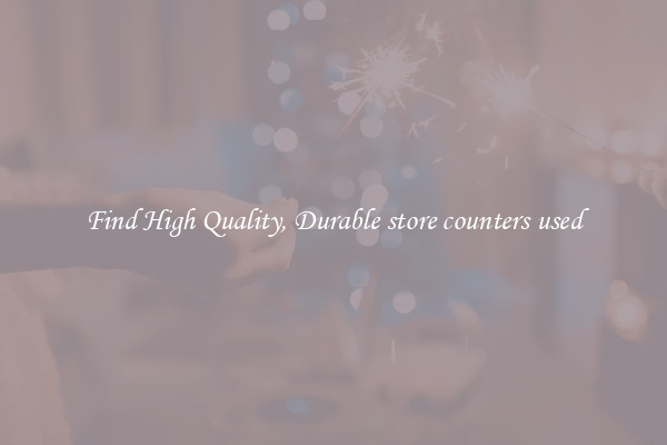 Find High Quality, Durable store counters used
