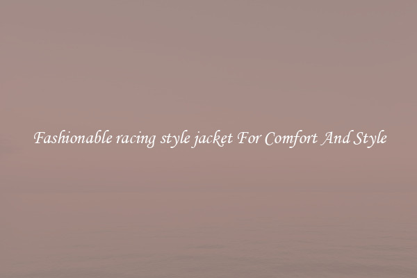 Fashionable racing style jacket For Comfort And Style