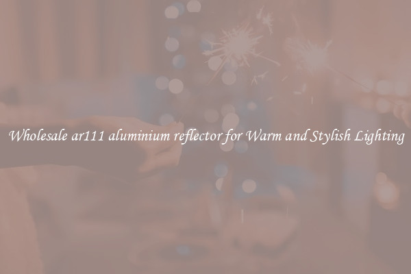 Wholesale ar111 aluminium reflector for Warm and Stylish Lighting