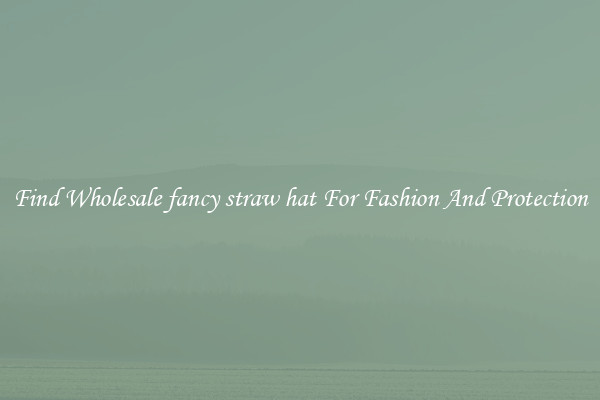 Find Wholesale fancy straw hat For Fashion And Protection
