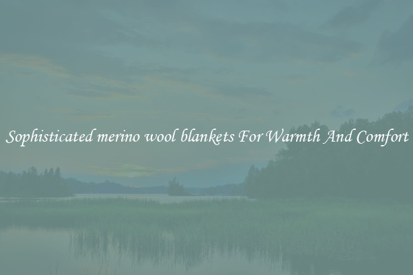 Sophisticated merino wool blankets For Warmth And Comfort