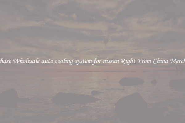 Purchase Wholesale auto cooling system for nissan Right From China Merchants
