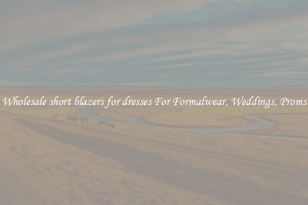 Wholesale short blazers for dresses For Formalwear, Weddings, Proms