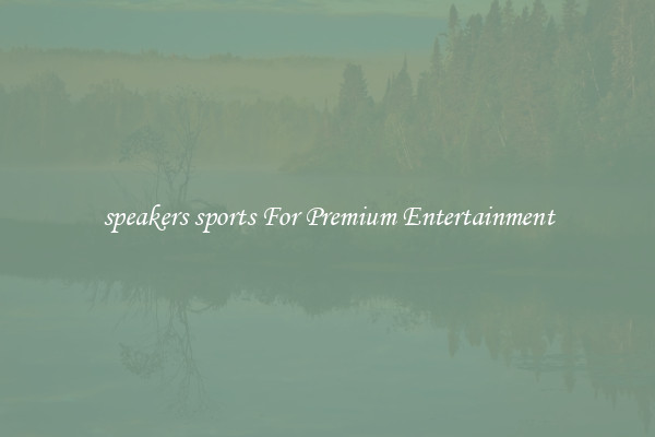 speakers sports For Premium Entertainment