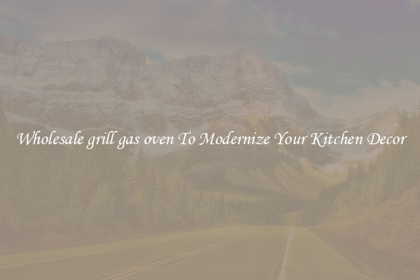 Wholesale grill gas oven To Modernize Your Kitchen Decor