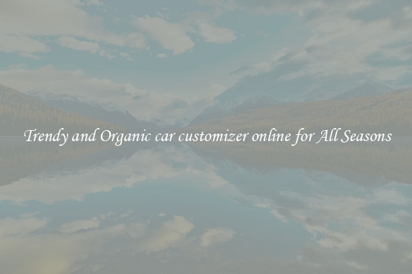 Trendy and Organic car customizer online for All Seasons