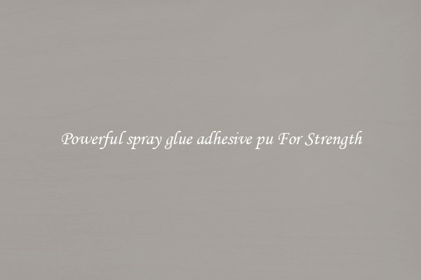 Powerful spray glue adhesive pu For Strength