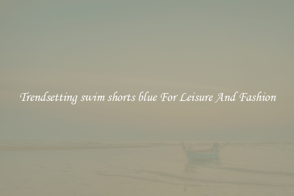 Trendsetting swim shorts blue For Leisure And Fashion