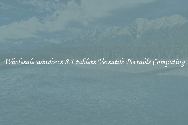 Wholesale windows 8.1 tablets Versatile Portable Computing