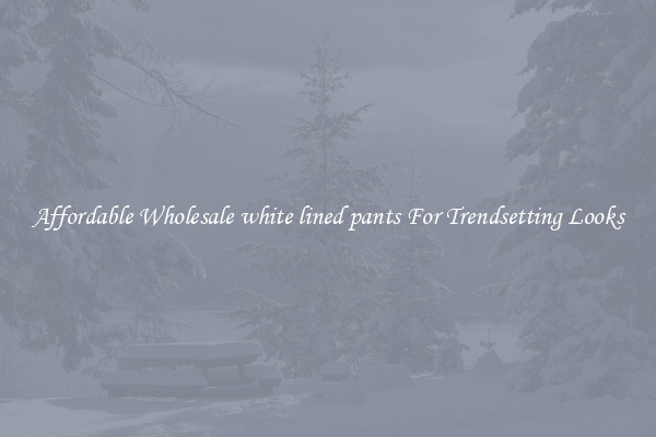 Affordable Wholesale white lined pants For Trendsetting Looks