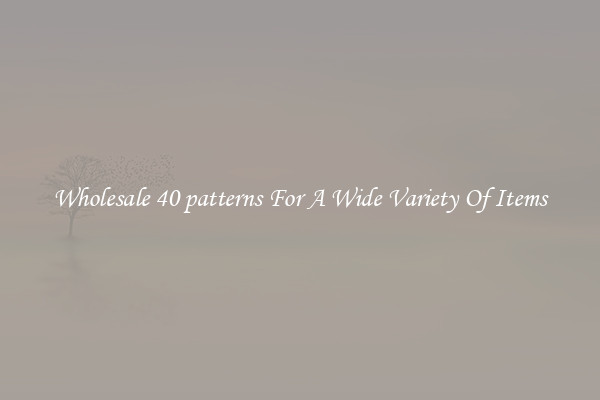 Wholesale 40 patterns For A Wide Variety Of Items