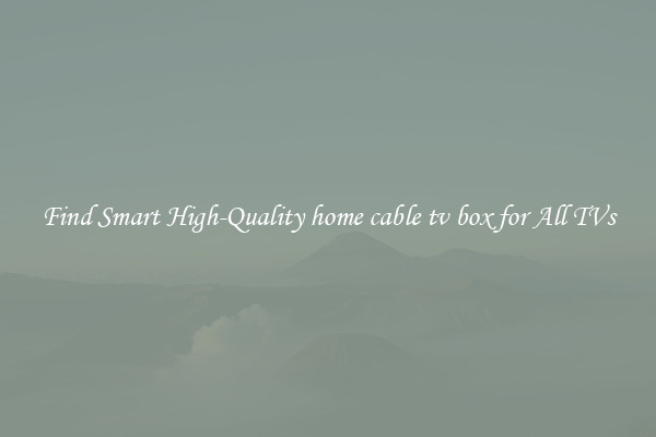 Find Smart High-Quality home cable tv box for All TVs